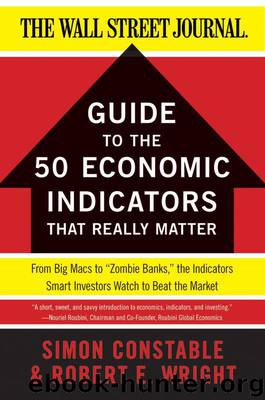 The WSJ Guide to the 50 Economic Indicators That Really Matter: From Big Macs to "Zombie Banks," the Indicators Smart Investors Watch to Beat the Market (Wall Street Journal Guides) by Simon Constable & Robert E. Wright