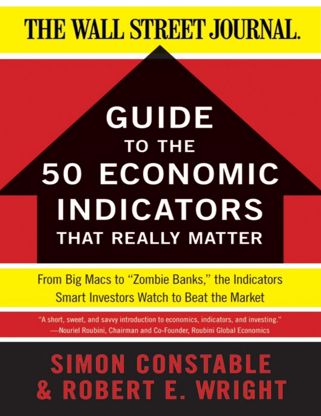 The WSJ Guide to the 50 Economic Indicators That Really Matter: From Big Macs to "Zombie Banks," the Indicators Smart Investors Watch to Beat the Market by Robert E. Wright