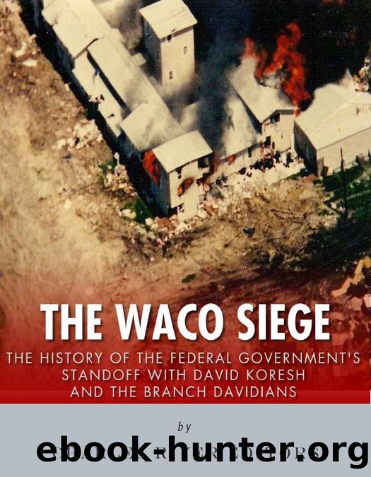 The Waco Siege: The History of the Federal Governmentâs Standoff with David Koresh and the Branch Davidians by Charles River Editors