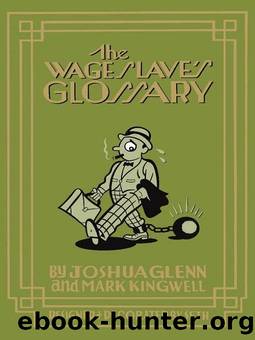 The Wage Slave's Glossary by Joshua Glenn & Mark Kingwell