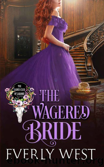 The Wagered Bride: The Ladies Club of Laramie Book 3 by West Everly