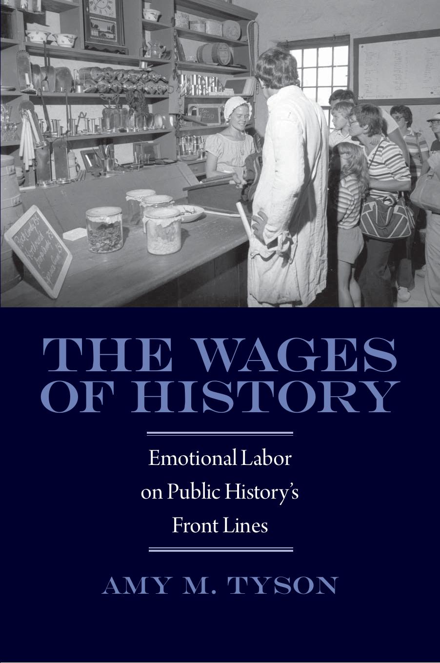 The Wages of History: Emotional Labor on Public Historyâs Front Lines by Amy M. Tyson