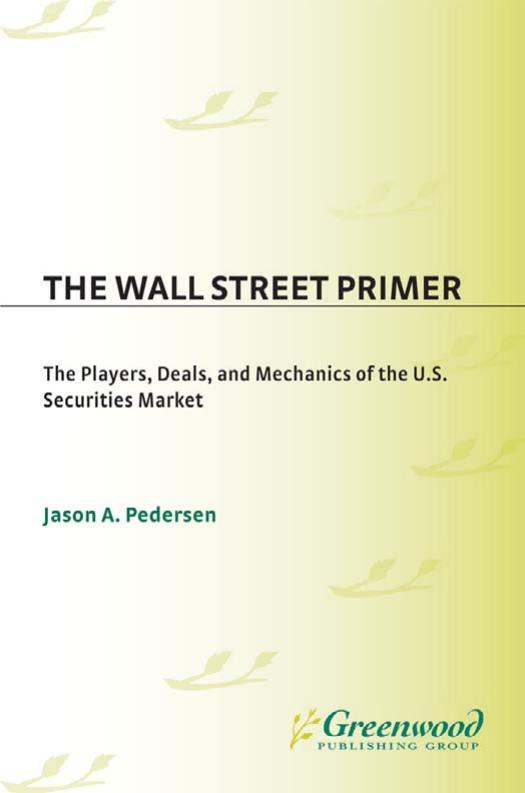 The Wall Street Primer: The Players, Deals, and Mechanics of the U.S. Securities Market by Jason A. Pedersen