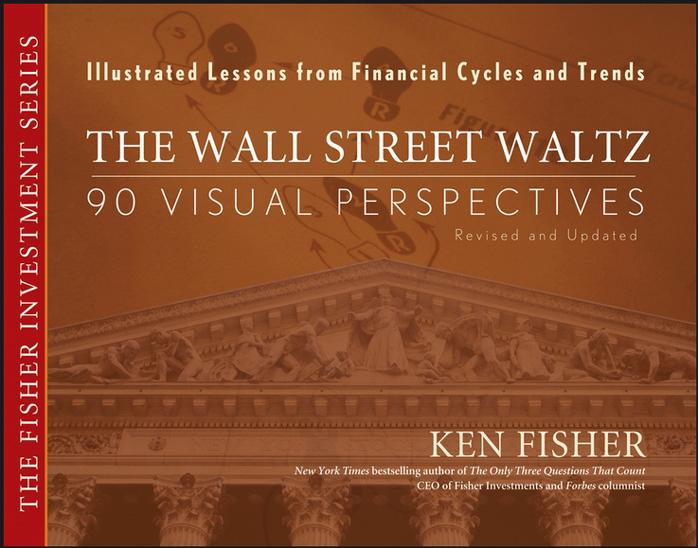 The Wall Street Waltz: 90 Visual Perspectives, Illustrated Lessons From Financial Cycles and Trends [Repost] by Ken Fisher