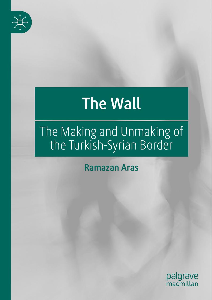 The Wall: The Making and Unmaking of the Turkish-Syrian Border by Unknow