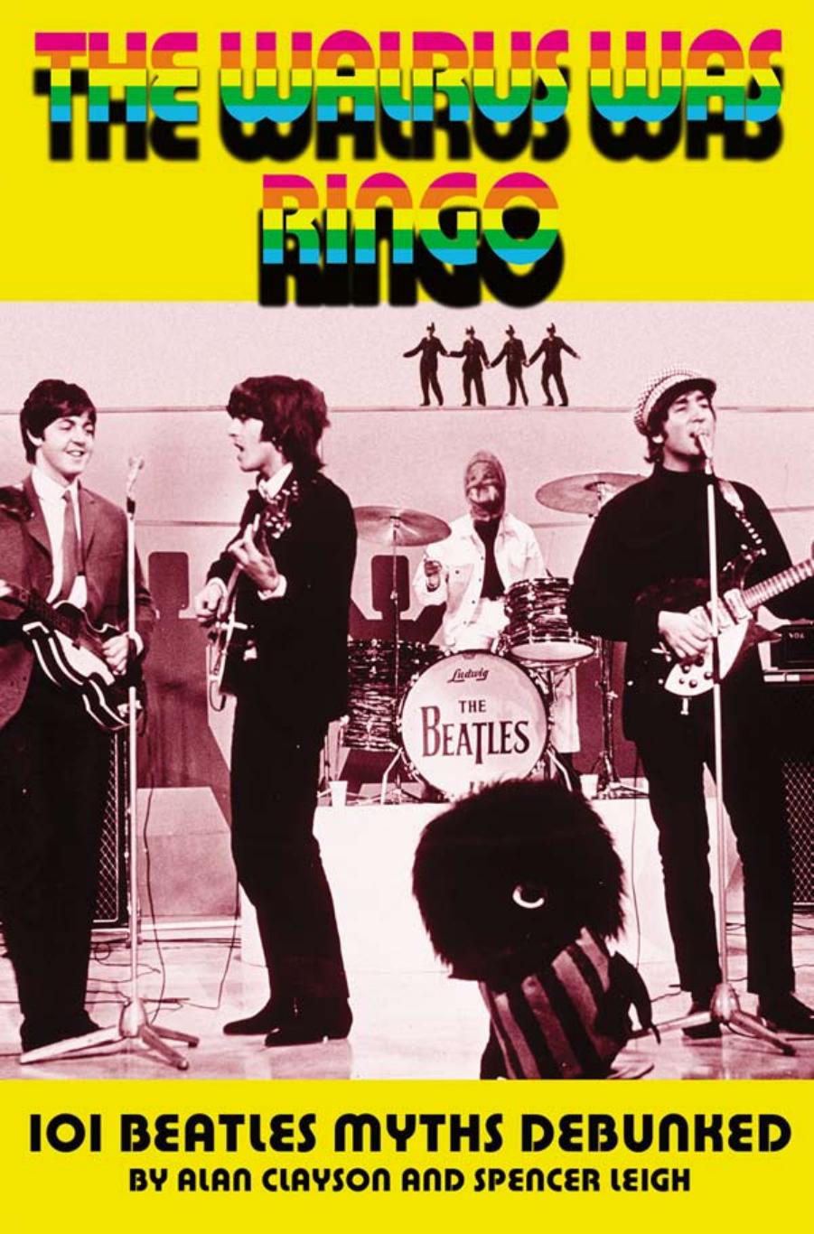 The Walrus Was Ringo: 101 Beatles Myths Debunked by Alan Clayson Spencer Leigh