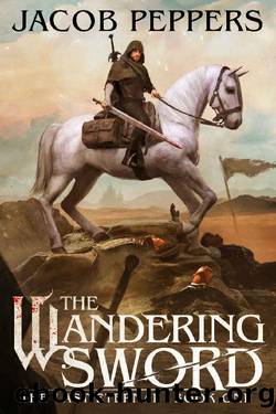 The Wandering Sword: Book One of The Last Eternal by Jacob Peppers