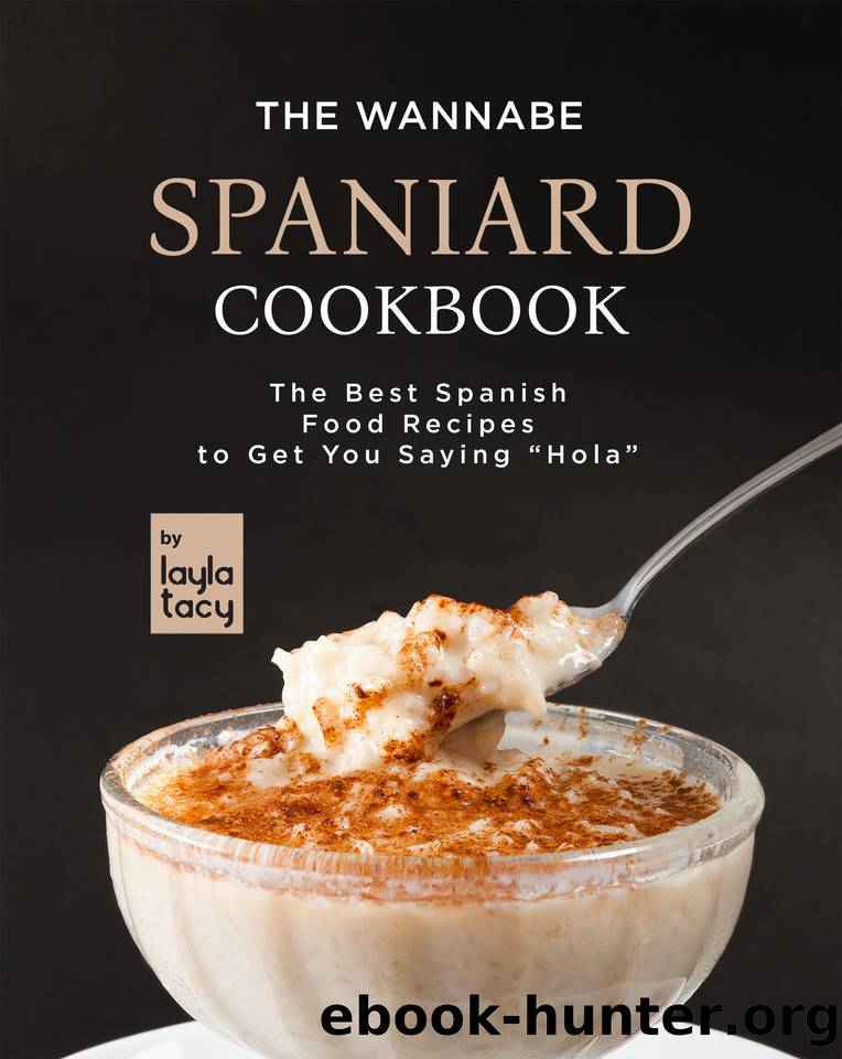 The Wannabe Spaniard Cookbook: The Basic Spanish Food Cookbook to Get You Saying "Hola by Tacy Layla