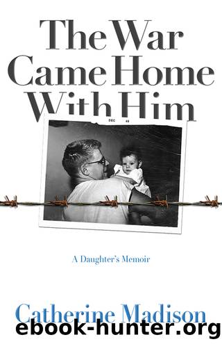 The War Came Home with Him: a Daughter's Memoir by Catherine Madison