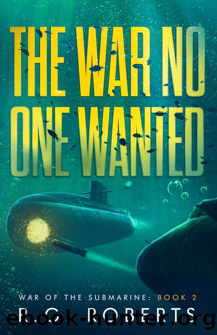 The War No One Wanted: A Military Thriller (War of the Submarine Book 2) by R.G. Roberts