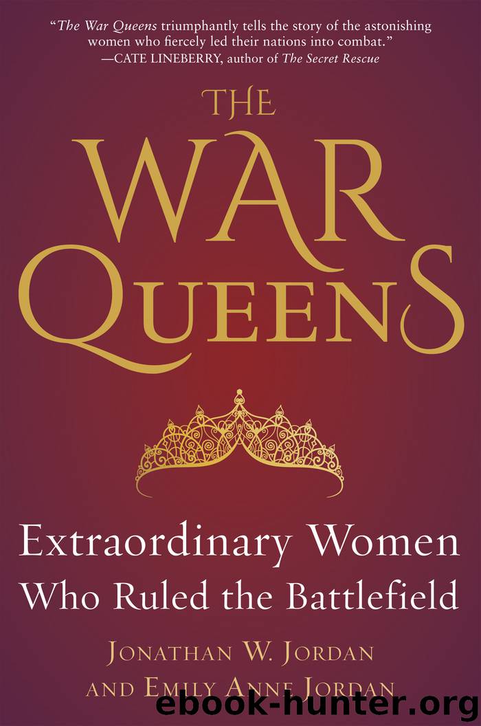 The War Queens: Extraordinary Women Who Ruled the Battlefield by Jonathan W. Jordan & Emily Anne Jordan