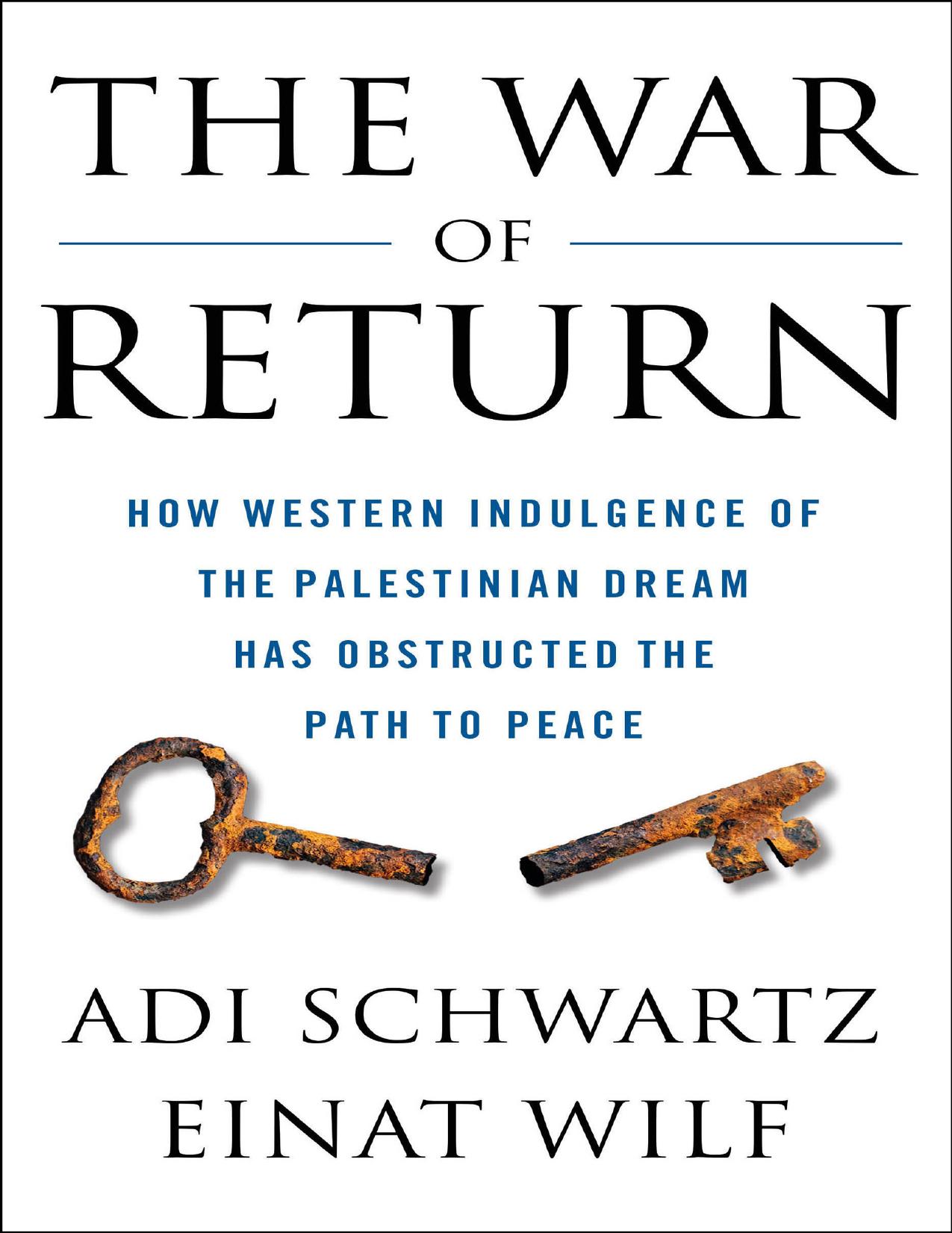 The War of Return: How Western Indulgence of the Palestinian Dream Has Obstructed the Path to Peace by Adi Schwartz Einat Wilf