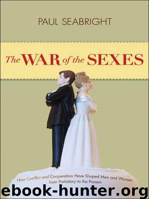 The War of the Sexes: How Conflict and Cooperation Have Shaped Men and Women from Prehistory to the Present by Seabright Paul