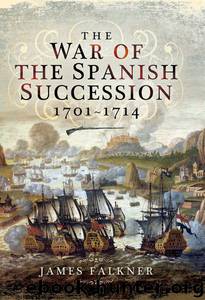 The War of the Spanish Succession 1701-1714 by James Falkner