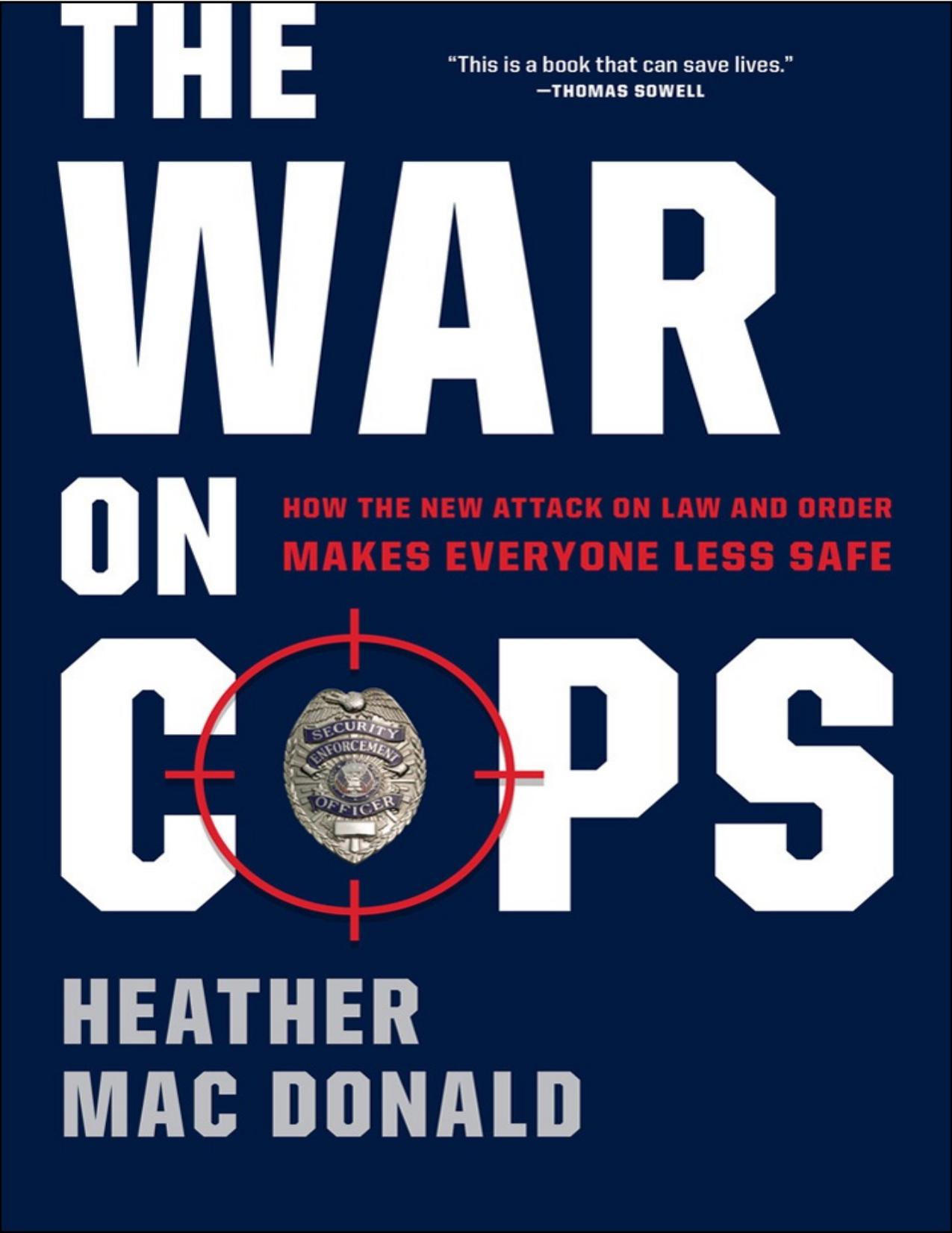 The War on Cops: How the New Attack on Law and Order Makes Everyone Less Safe by Heather Mac Donald