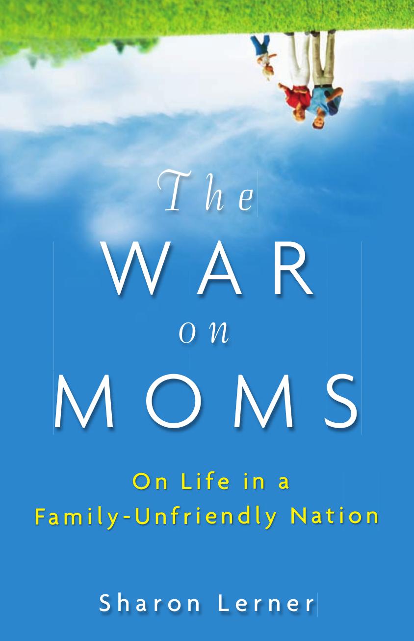 The War on Moms: On Life in a Family-Unfriendly Nation by Sharon Lerner
