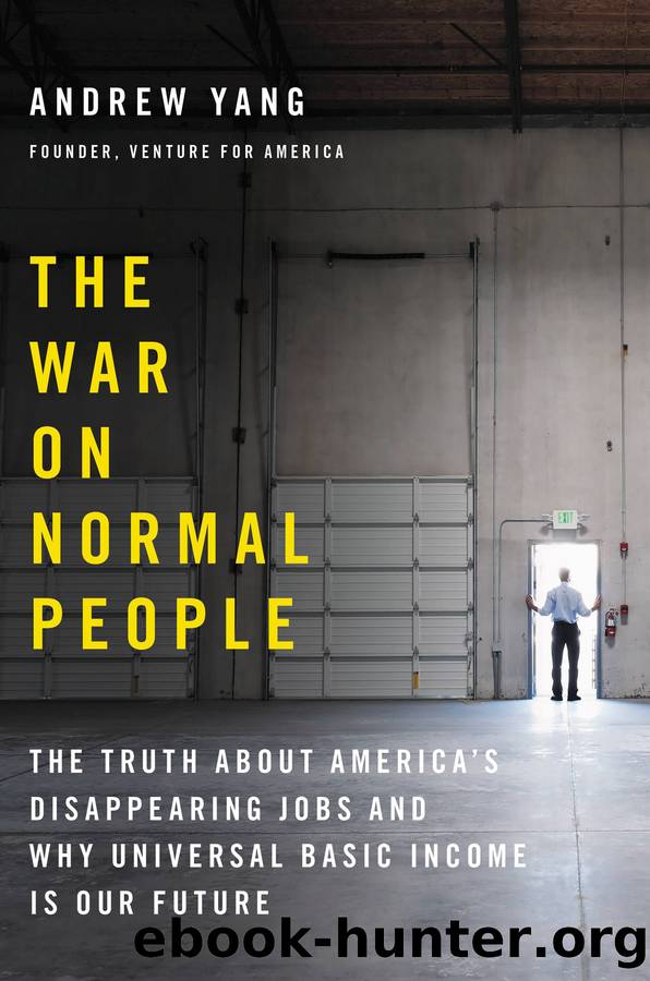 The War on Normal People_The Truth about Americaâs Disappearing Jobs and Why Universal Basic Income Is Our Future by Andrew Yang