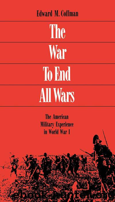 The War to End All Wars by Edward M. Coffman