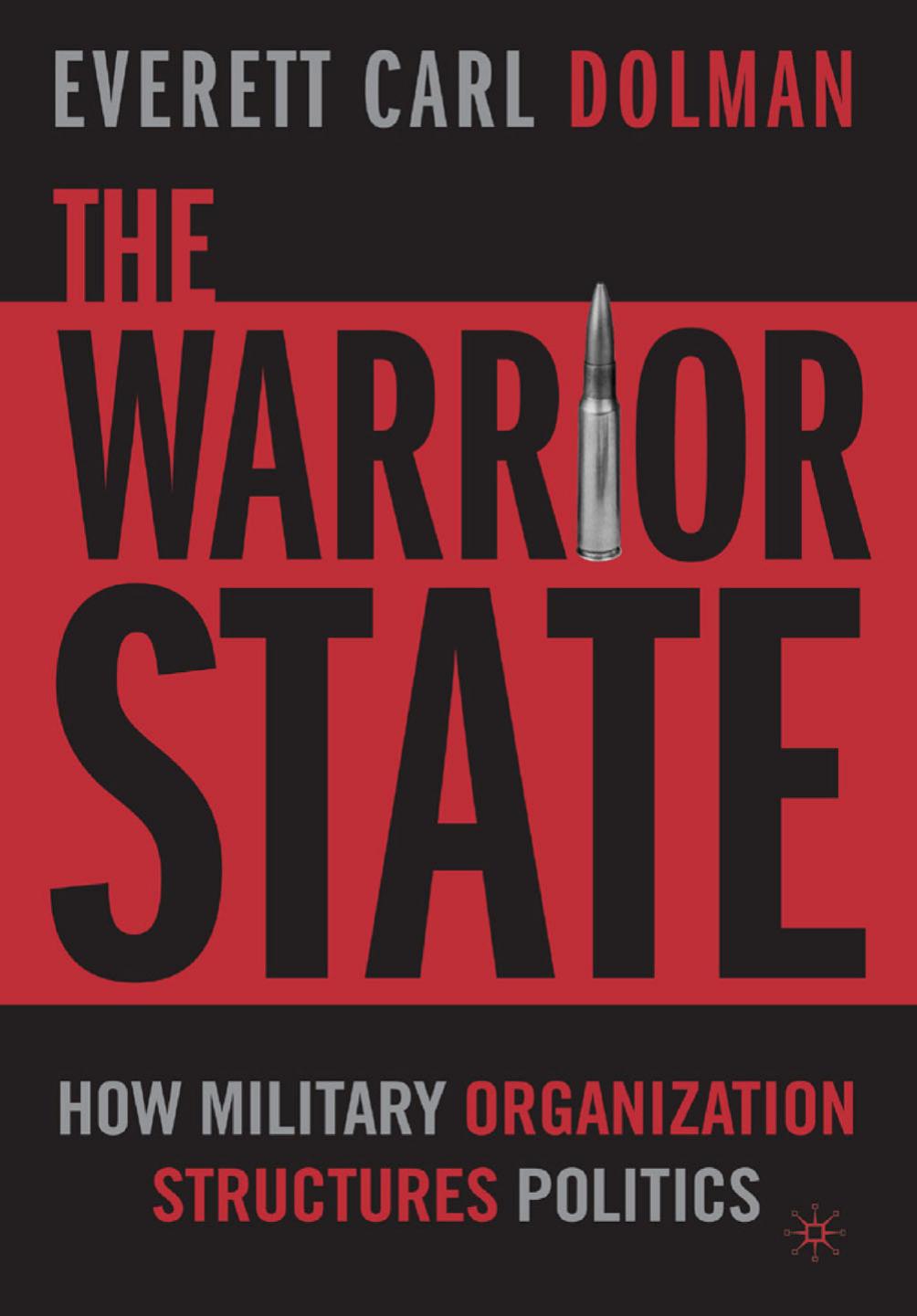 The Warrior State: How Military Organization Structures Politics by Everett Carl Dolman (auth.)