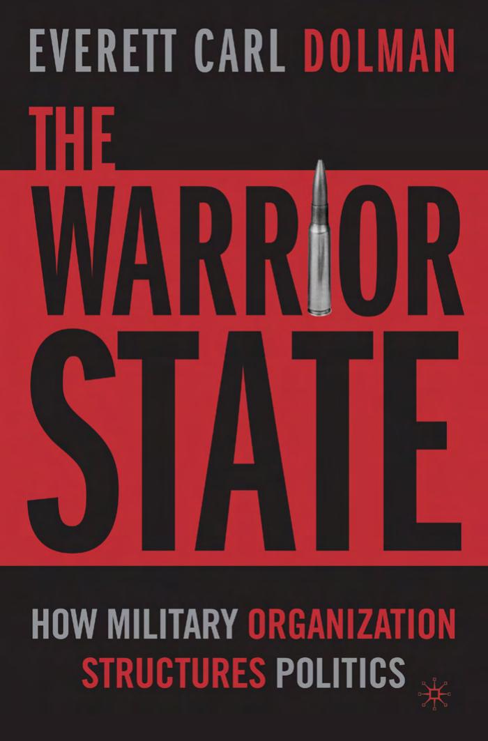 The Warrior State: How Military Organization Structures Politics by Everett Carl Dolman