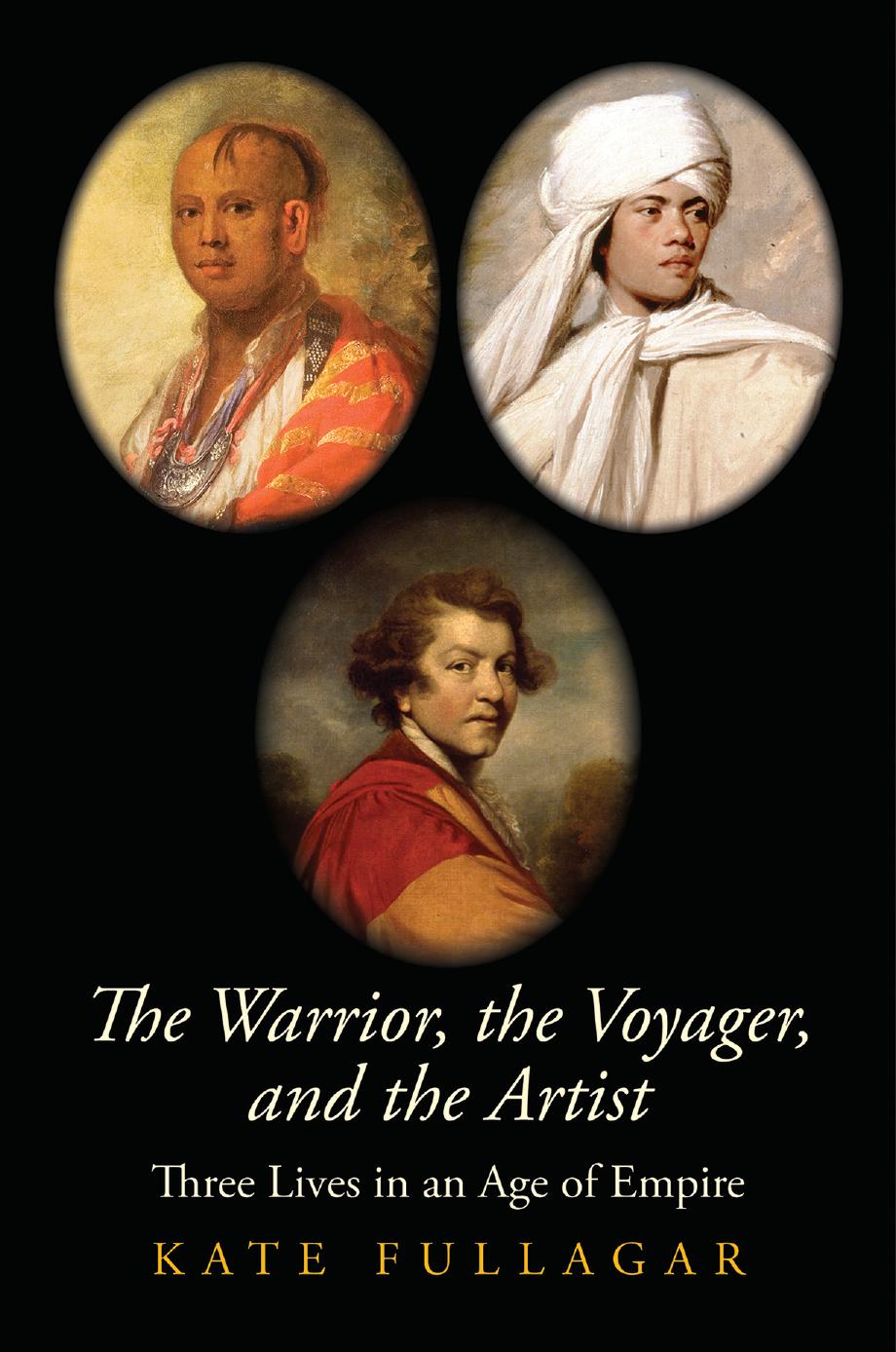 The Warrior, the Voyager, and the Artist : Three Lives in an Age of Empire by Kate Fullagar