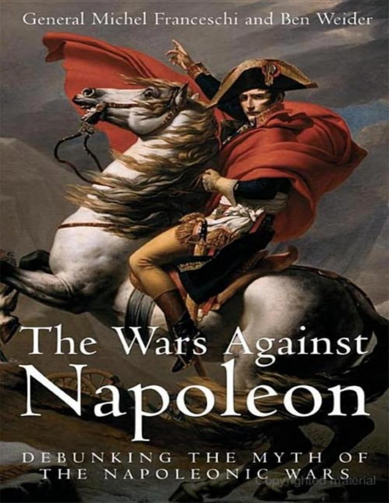 The Wars Against Napoleon: Debunking the Myth of the Napoleonic Wars by General Michel; Weider Franceschi