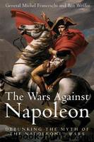 The Wars Against Napoleon: Debunking the Myth of the Napoleonic Wars by General Michel