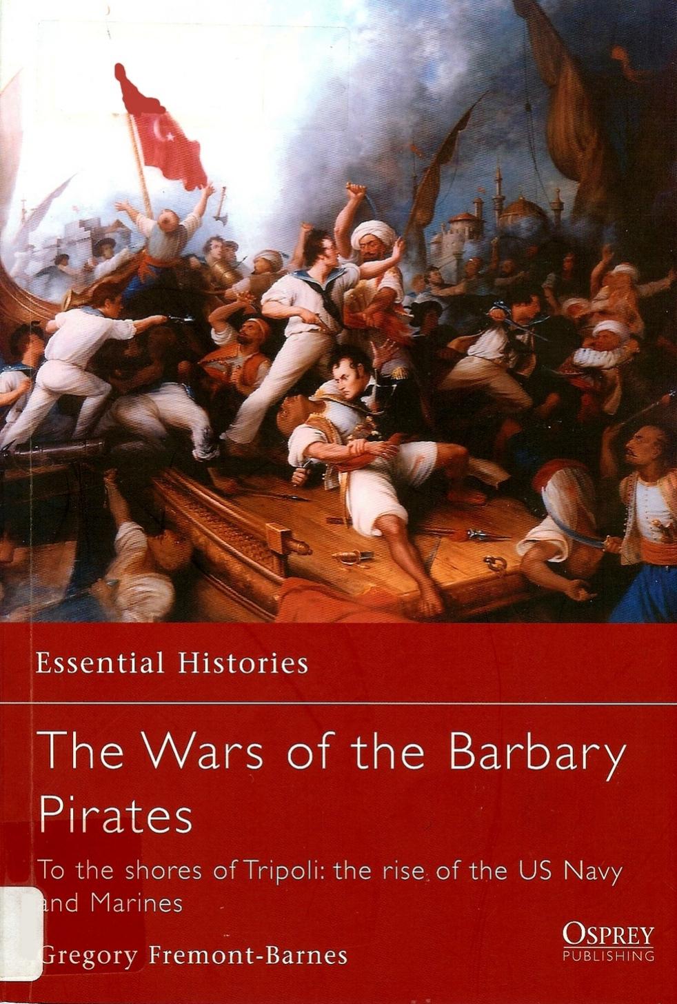 The Wars of the Barbary Pirates. To the shores of Tripoli: the rise of the US Navy and Marines by Gregory Fremont-Barnes