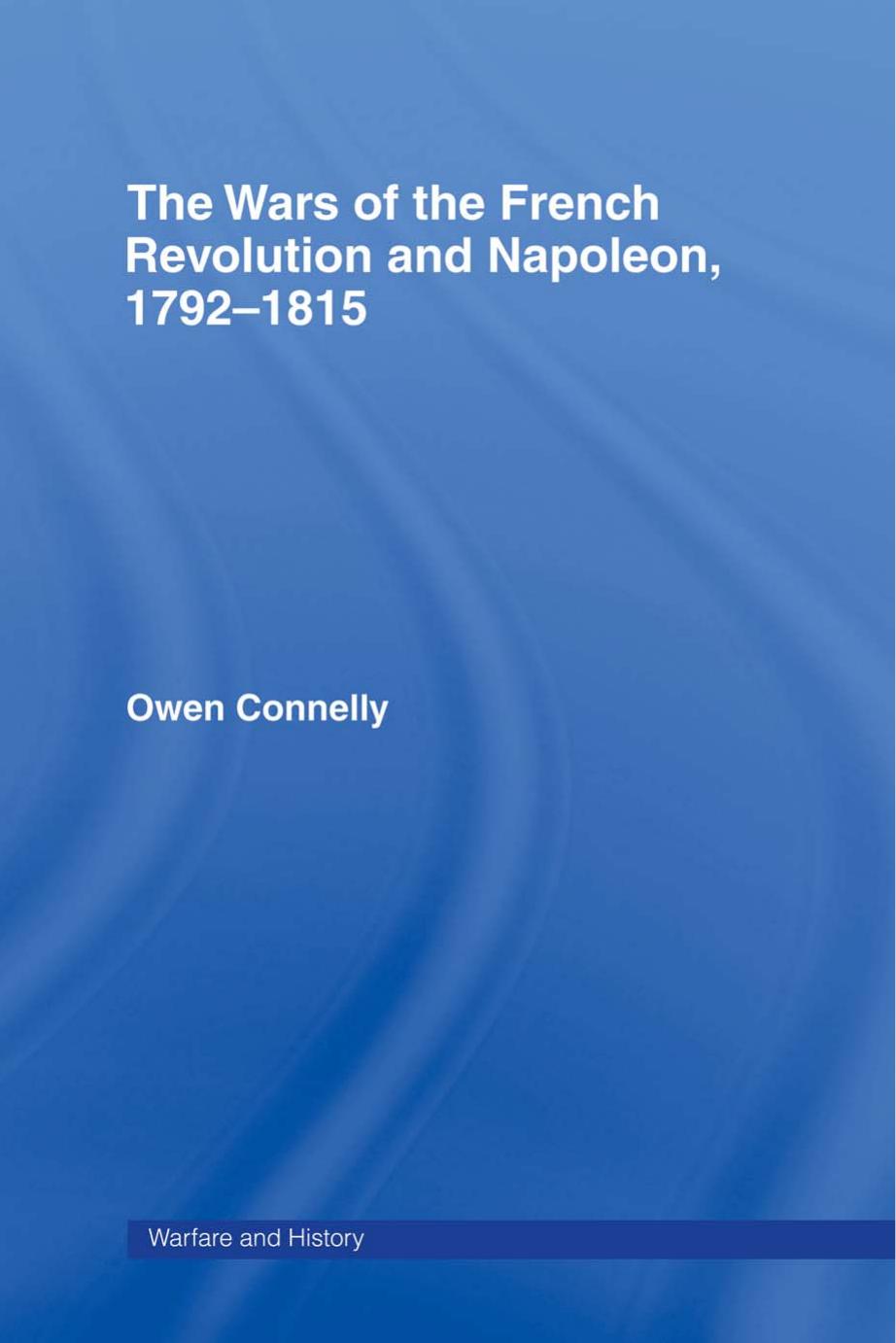 The Wars of the French Revolution and Napoleon (Warfare & History) by Owen Connelly; O. Connelley