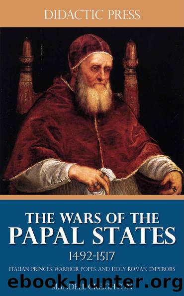 The Wars of the Papal States 1492-1517 - Italian Princes, Warrior Popes, and Holy Roman Emperors (Illustrated) by Mandell Creighton
