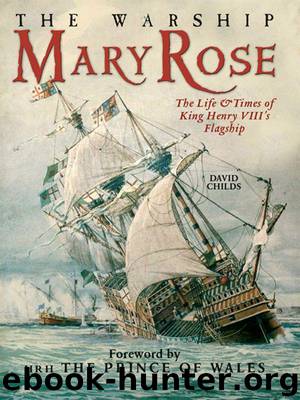 The Warship Mary Rose: The Life and Times of King Henry VII's Flagship by David Childs