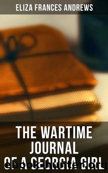 The Wartime Journal of a Georgia Girl by Eliza Frances Andrews