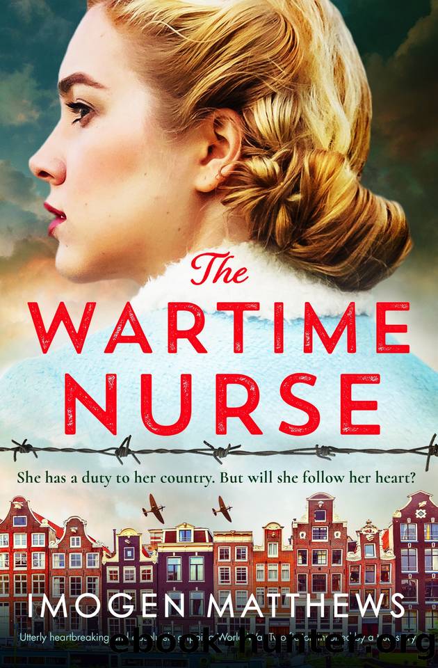 The Wartime Nurse: Utterly heartbreaking and absolutely gripping World War Two fiction inspired by a true story (The Dutch Girls Book 3) by Imogen Matthews