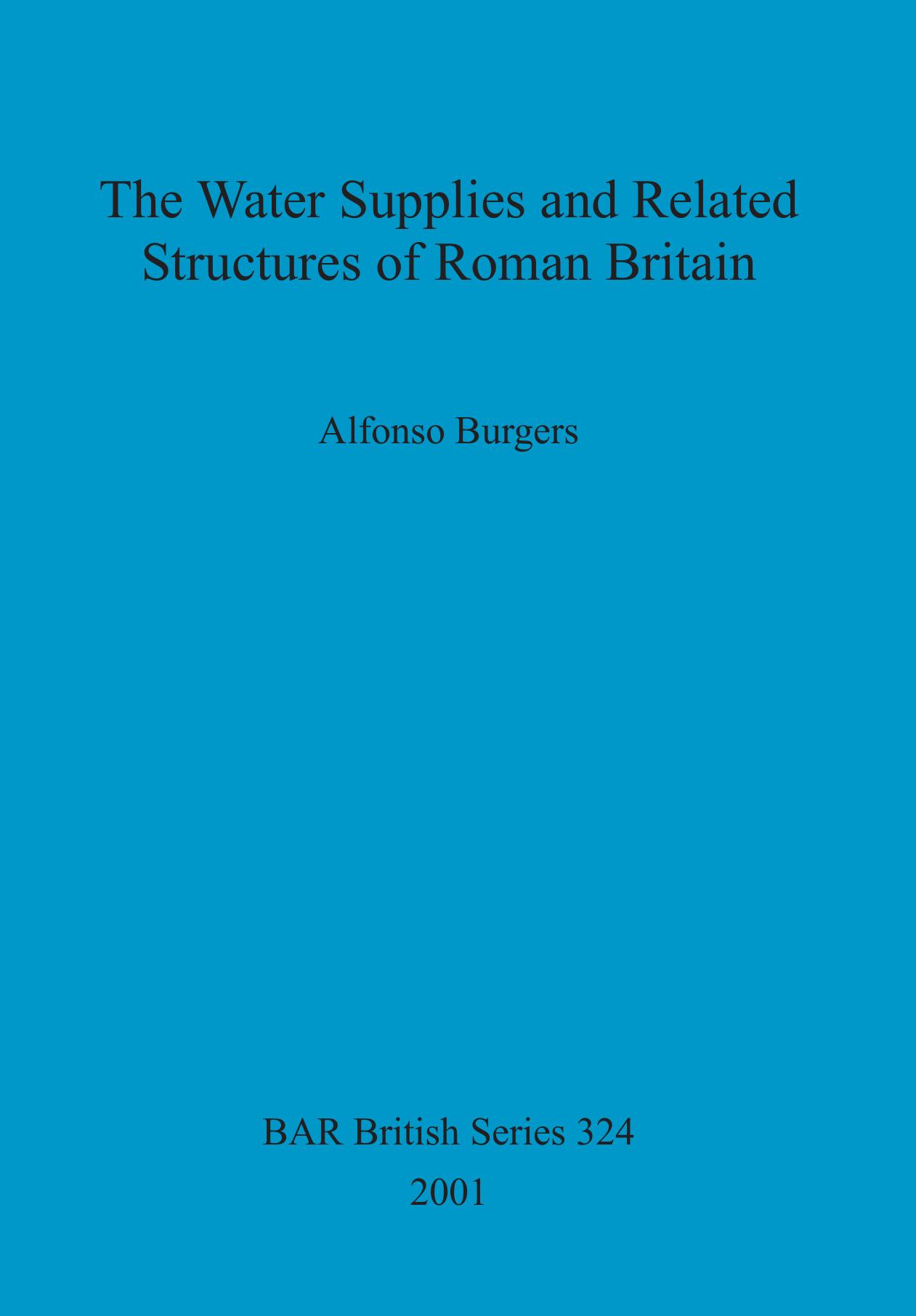 The Water Supplies and Related Structures of Roman Britain by Alfonso Burgers
