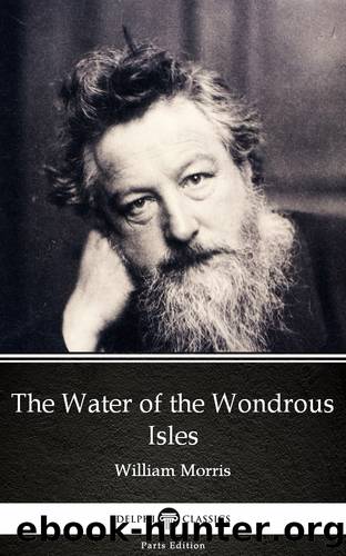 The Water of the Wondrous Isles by William Morris--Delphi Classics (Illustrated) by William Morris