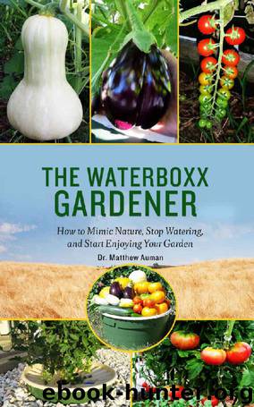 The Waterboxx Gardener: How to Mimic Nature, Stop Watering, and Start Enjoying Your Garden by Dr. Matthew Auman