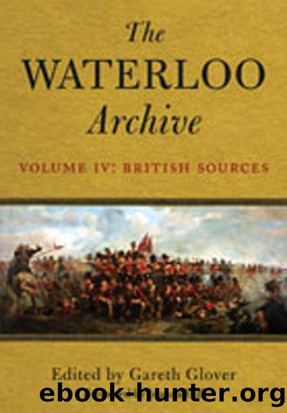 The Waterloo Archive Volume IV: British Sources by Gareth Glover