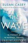 The Wave: In Pursuit of the Rogues, Freaks and Giants of the Ocean by Susan Casey