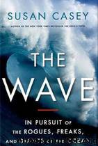 The Wave: In Pursuit of the Rogues, Freaks, and Giants of the Ocean by Susan Casey