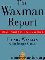 The Waxman Report: How Congress Really Works by Henry A. Waxman & Joshua Green