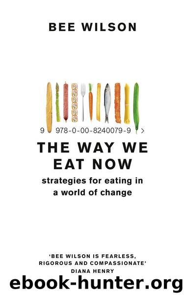 The Way We Eat Now: How the Food Revolution Has Transformed Our Lives, Our Bodies, and Our World by Bee Wilson