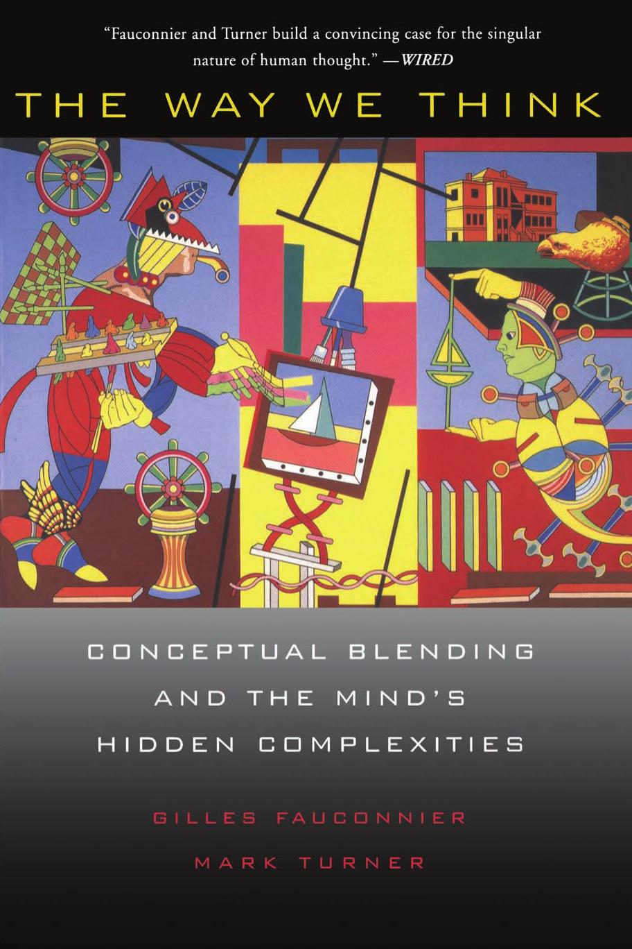 The Way We Think: Conceptual Blending and the Mind's Hidden Complexities by Gilles Fauconnier & Mark Turner