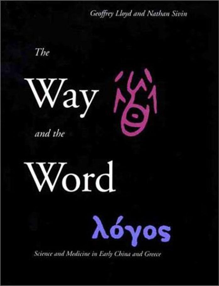 The Way and the Word: Science and Medicine in Early China and Greece by Geoffrey LLoyd and Nathan Sivin