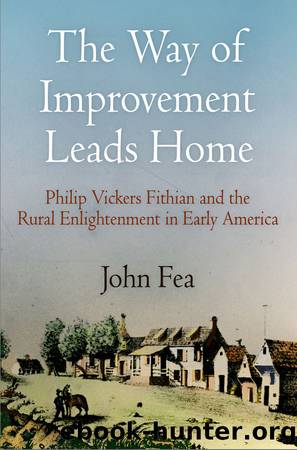 The Way of Improvement Leads Home: Philip Vickers Fithian and the Rural Enlightenment in Early America by John Fea