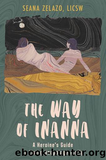 The Way of Inanna: a Heroine's Guide to Living Unapologetically by Seana Zelazo