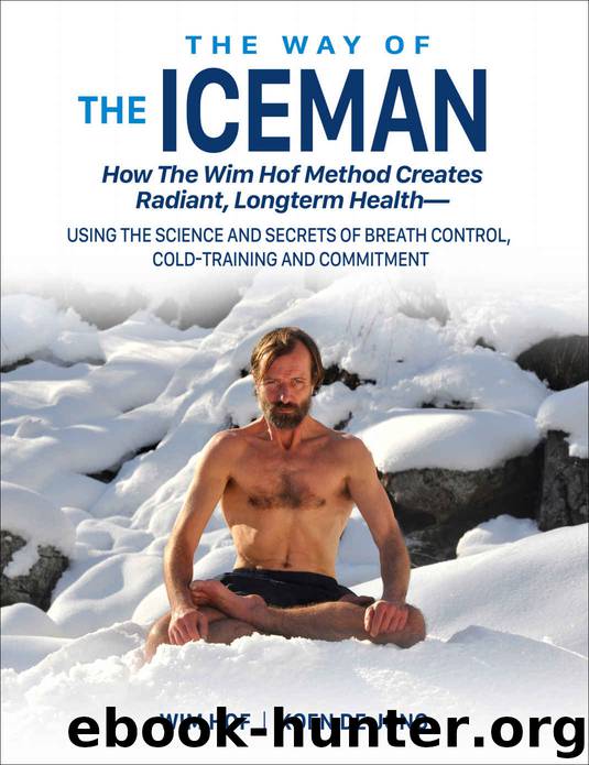 The Way of The Iceman: How The Wim Hof Method Creates Radiant Longterm Health--Using The Science and Secrets of Breath Control, Cold-Training and Commitment by Hof Wim & de Jong Koen