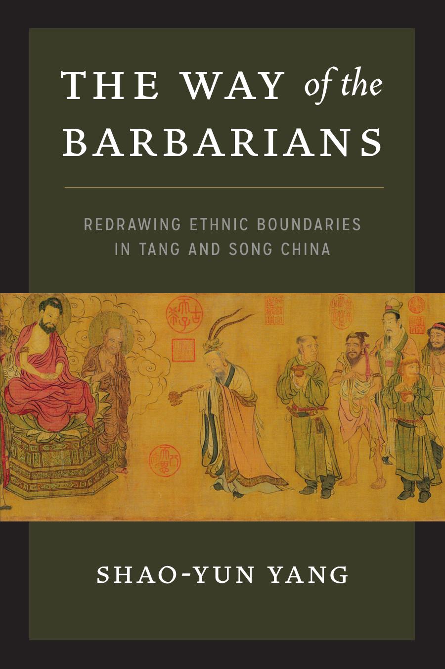 The Way of the Barbarians: Redrawing Ethnic Boundaries in Tang and Song China by Shao-yun Yang