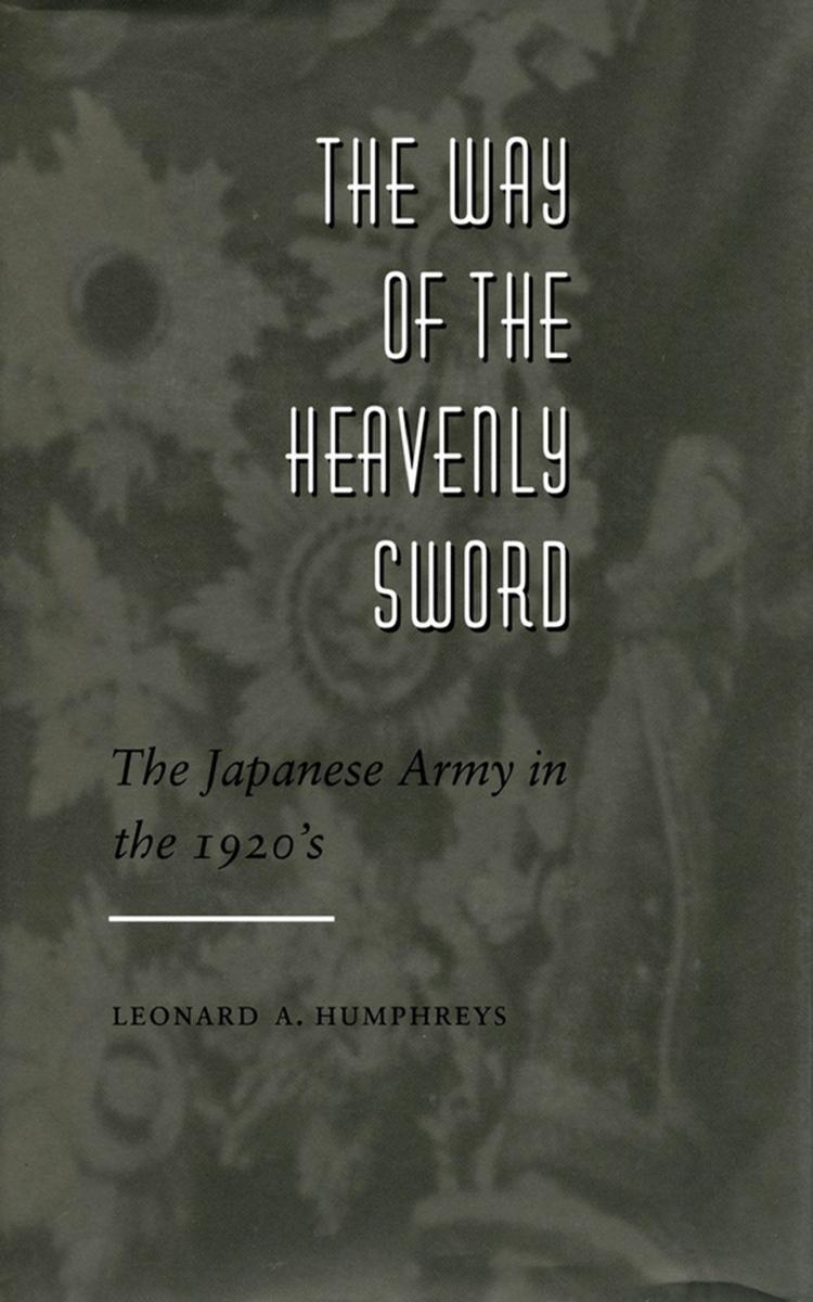 The Way of the Heavenly Sword: The Japanese Army in the 1920's by Leonard Humphreys