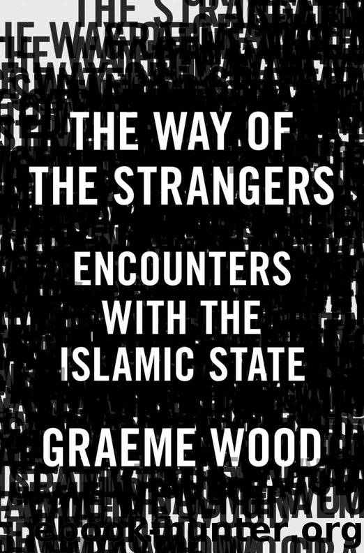 The Way of the Strangers: Encounters with the Islamic State by Wood Graeme