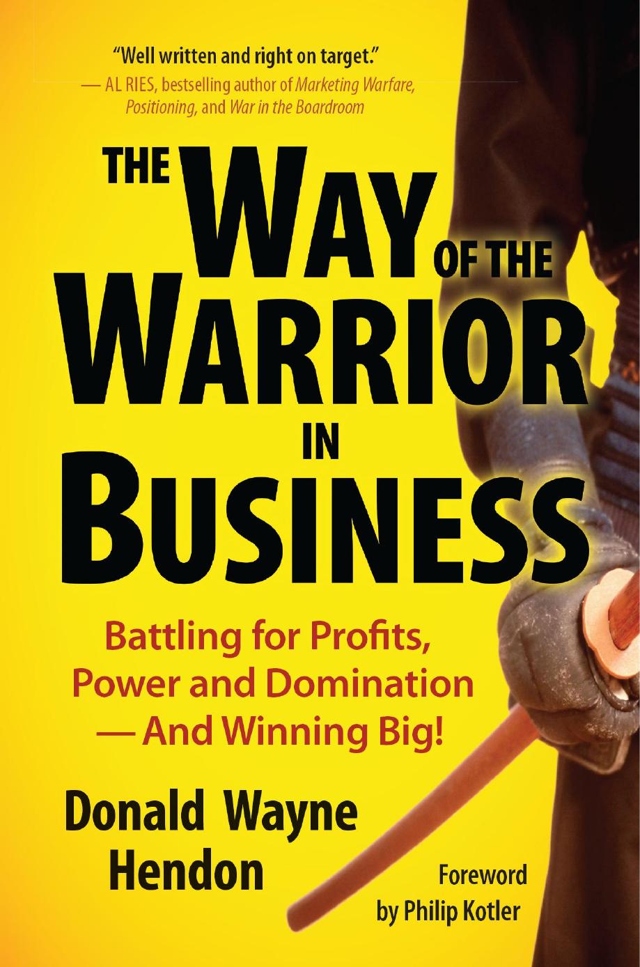 The Way of the Warrior in Business: Battling for Profits, Power, and Domination--and Winning Big! by Donald Wayne Hendon; Philip Kotler